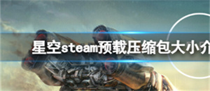 星空steam预载压缩包有多大 星空steam预载压缩包大小介绍