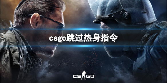 csgo怎么跳过热身动画 csgo跳过热身动画指令介绍