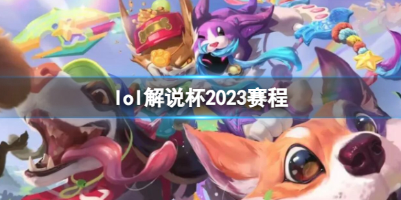 英雄联盟解说杯2023比赛流程是什么 英雄联盟解说杯2023赛程介绍